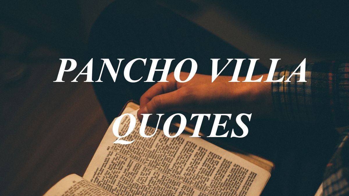 Pancho Villa Quotes | Powerful Words About Courage, Freedom, Leadership, and Revolution